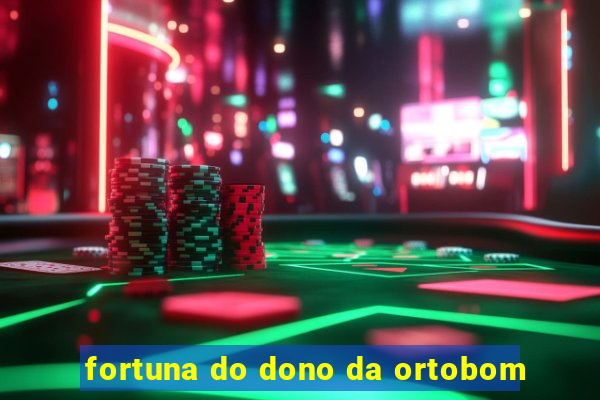 fortuna do dono da ortobom